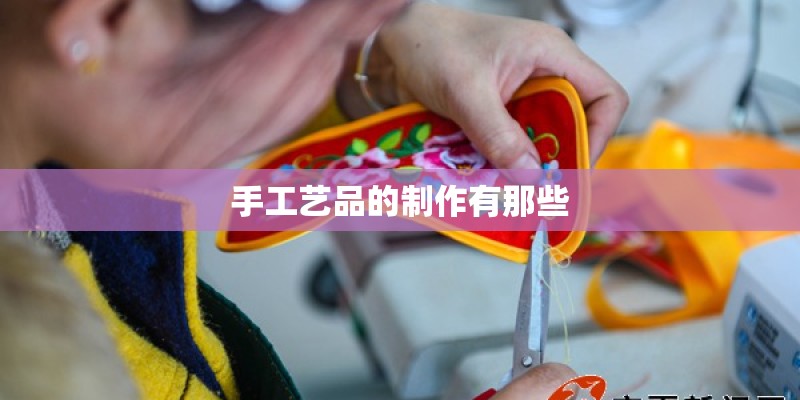 手工艺品的制作有那些