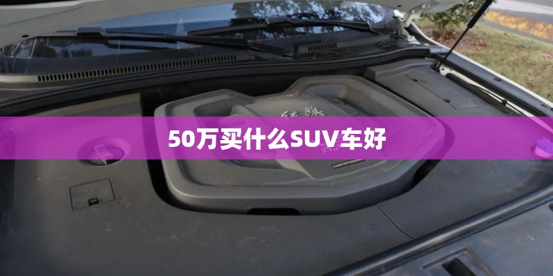 50万买什么SUV车好