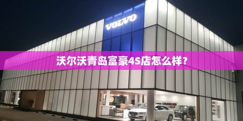 沃尔沃青岛富豪4S店怎么样？