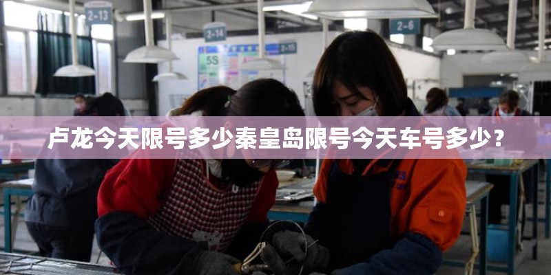 卢龙今天限号多少秦皇岛限号今天车号多少？