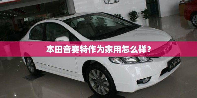本田音赛特作为家用怎么样？