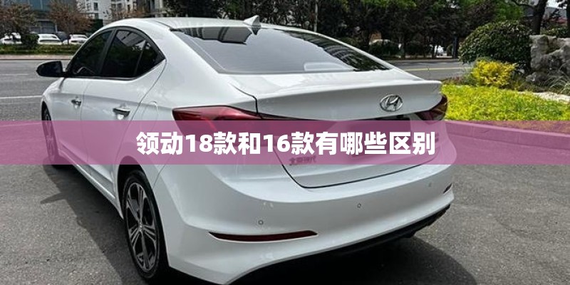 领动18款和16款有哪些区别