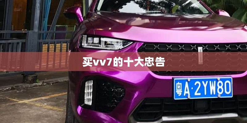 买vv7的十大忠告