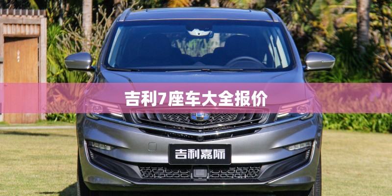 吉利7座车大全报价