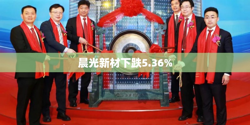 晨光新材下跌5.36%