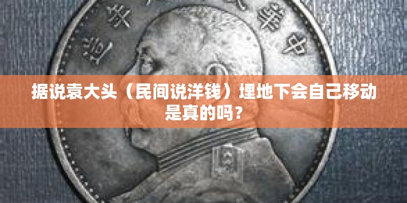 据说袁大头（民间说洋钱）埋地下会自己移动是真的吗？