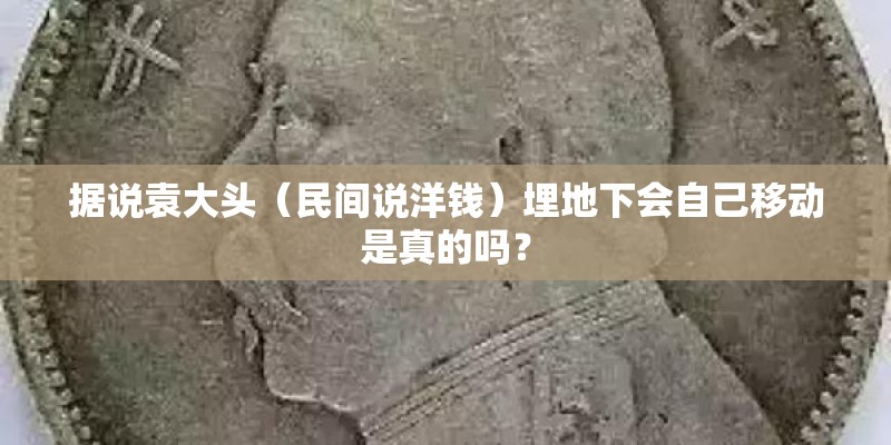 据说袁大头（民间说洋钱）埋地下会自己移动是真的吗？