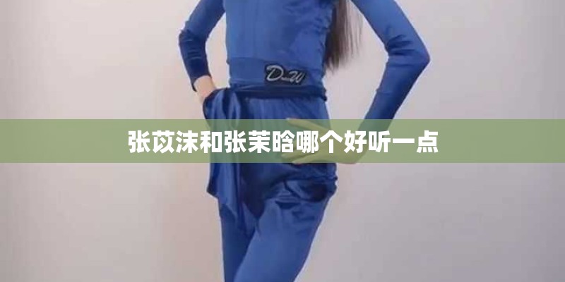 张苡沫和张茉晗哪个好听一点