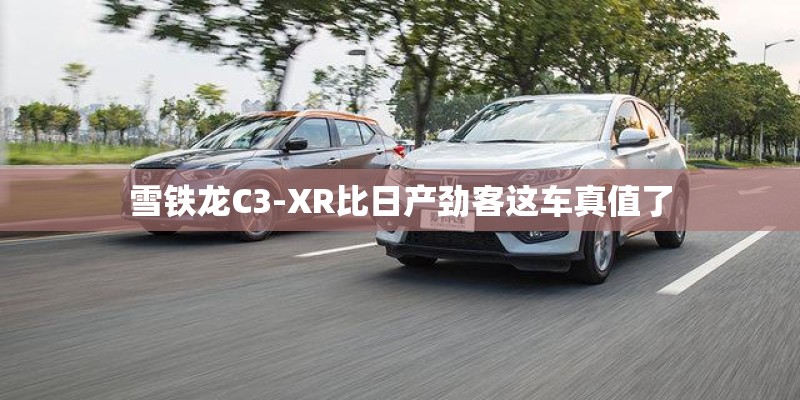 雪铁龙C3-XR比日产劲客这车真值了