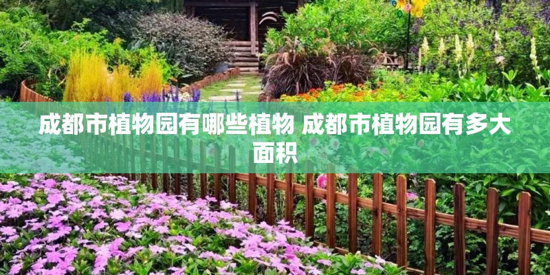 成都市植物园有哪些植物 成都市植物园有多大面积
