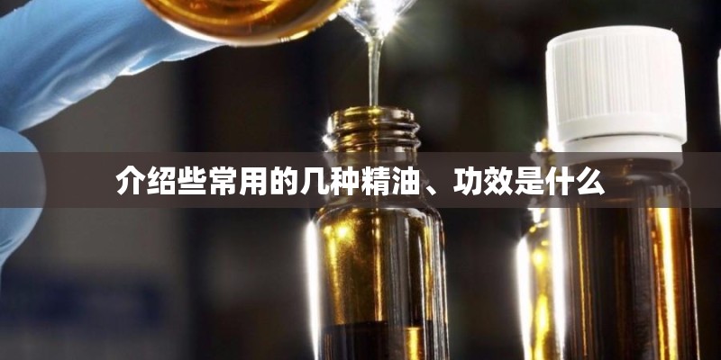 介绍些常用的几种精油、功效是什么