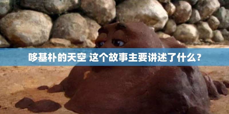 哆基朴的天空 这个故事主要讲述了什么？