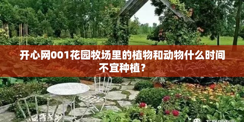 开心网001花园牧场里的植物和动物什么时间不宜种植？