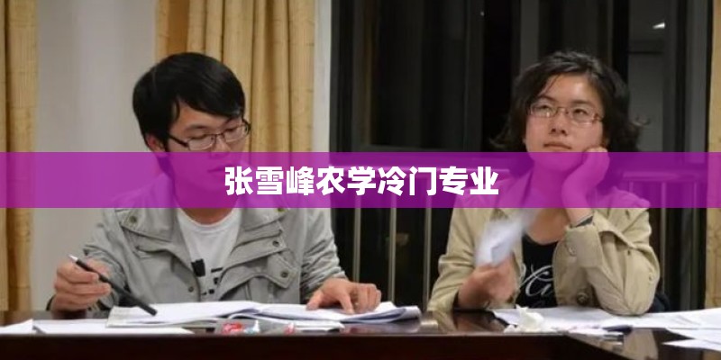 张雪峰农学冷门专业