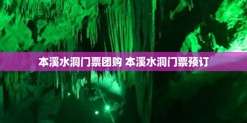 本溪水洞门票团购 本溪水洞门票预订