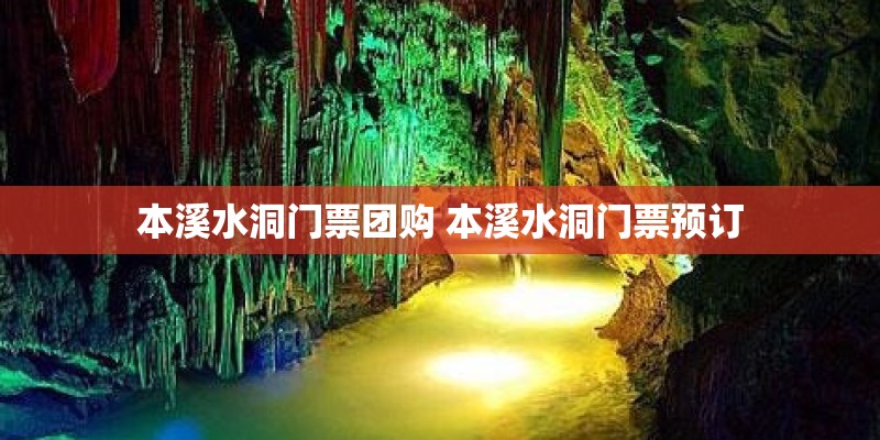本溪水洞门票团购 本溪水洞门票预订