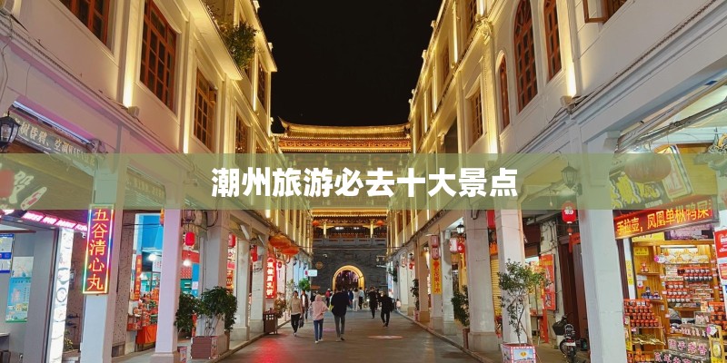 潮州旅游必去十大景点